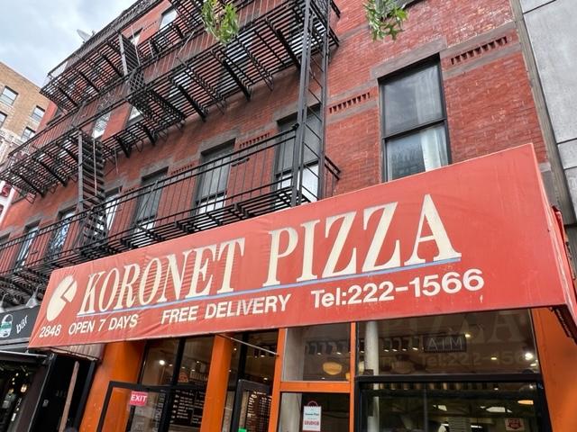 Koronet Pizza                                         2848 Broadway                                       New York, NY 10025